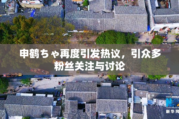 申鹤ちゃ再度引发热议，引众多粉丝关注与讨论