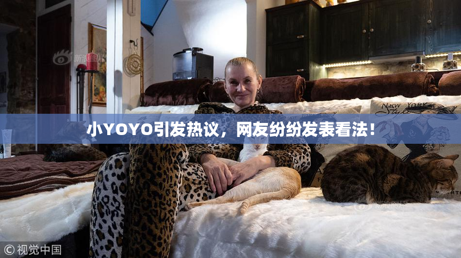 小YOYO引发热议，网友纷纷发表看法！