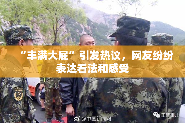 “丰满大屁”引发热议，网友纷纷表达看法和感受