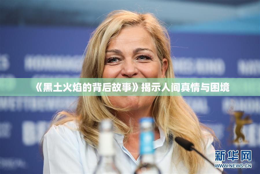 《黑土火焰的背后故事》揭示人间真情与困境