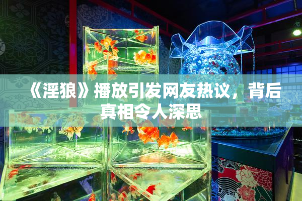 《淫狼》播放引发网友热议，背后真相令人深思