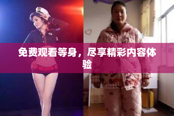 免费观看等身，尽享精彩内容体验