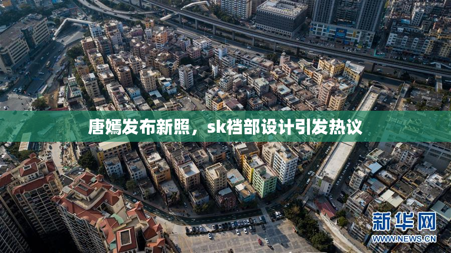 唐嫣发布新照，sk裆部设计引发热议