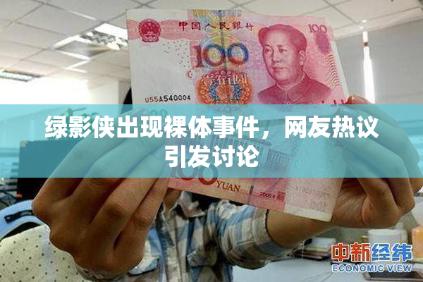 绿影侠出现裸体事件，网友热议引发讨论