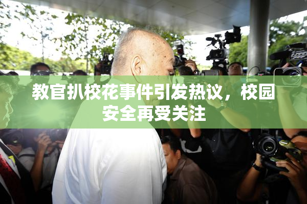 教官扒校花事件引发热议，校园安全再受关注