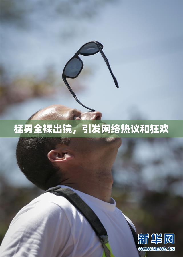 猛男全裸出镜，引发网络热议和狂欢