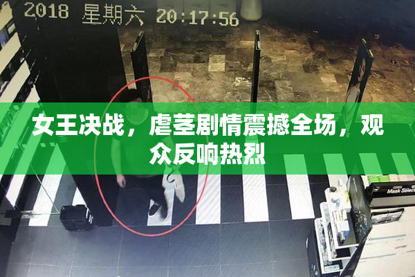 女王决战，虐茎剧情震撼全场，观众反响热烈