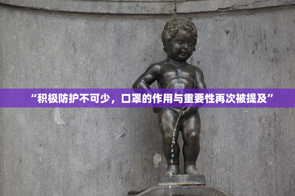 “积极防护不可少，口罩的作用与重要性再次被提及”