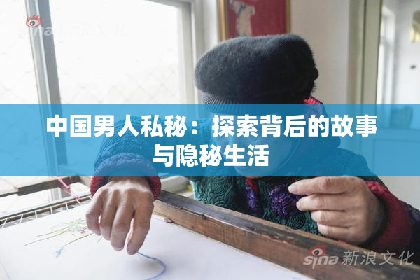 中国男人私秘：探索背后的故事与隐秘生活