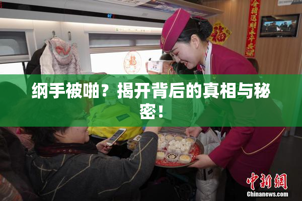 纲手被啪？揭开背后的真相与秘密！