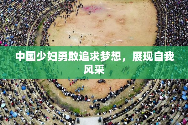 中国少妇勇敢追求梦想，展现自我风采