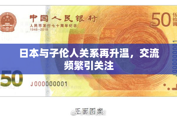 日本与子伦人关系再升温，交流频繁引关注