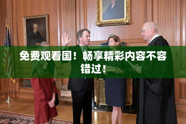 免费观看国！畅享精彩内容不容错过！