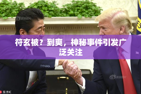 符玄被？到爽，神秘事件引发广泛关注