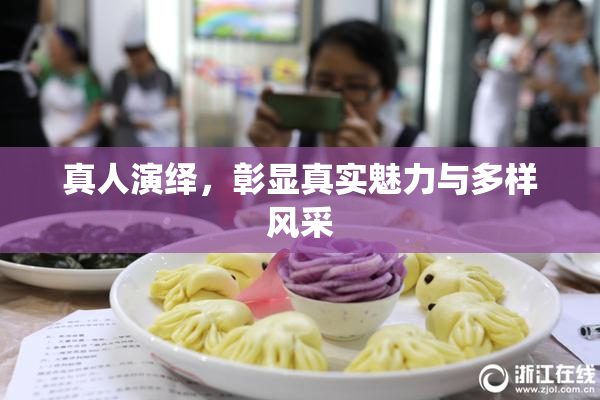 真人演绎，彰显真实魅力与多样风采
