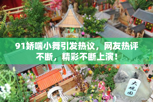 91娇喘小舞引发热议，网友热评不断，精彩不断上演！