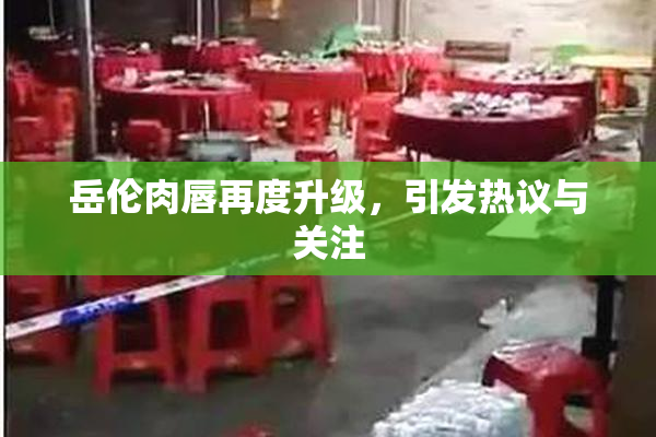 岳伦肉唇再度升级，引发热议与关注