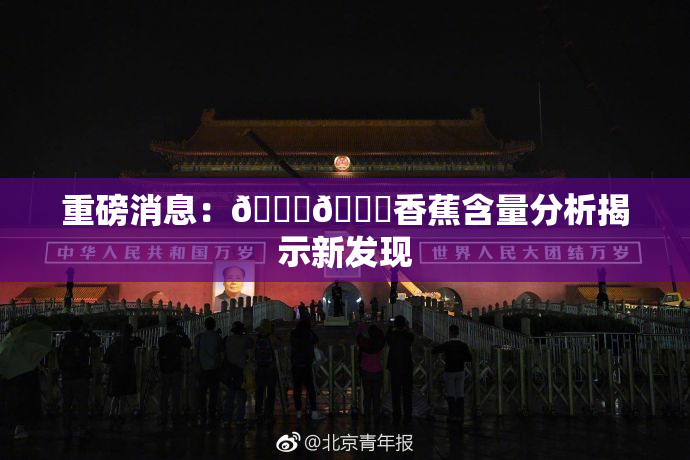 重磅消息：🔞🔞香蕉含量分析揭示新发现