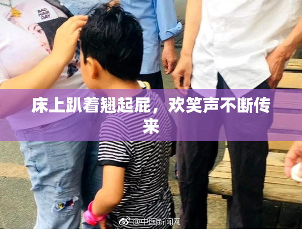 床上趴着翘起屁，欢笑声不断传来