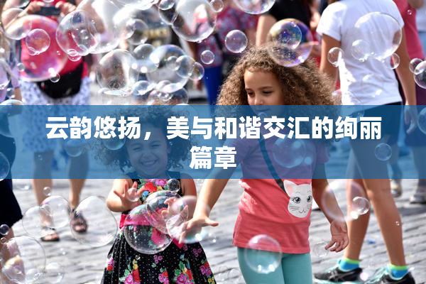 云韵悠扬，美与和谐交汇的绚丽篇章