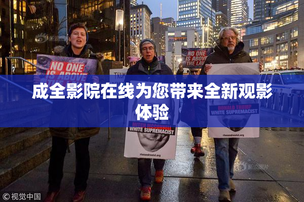 成全影院在线为您带来全新观影体验