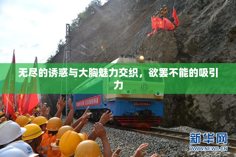 无尽的诱惑与大胸魅力交织，欲罢不能的吸引力