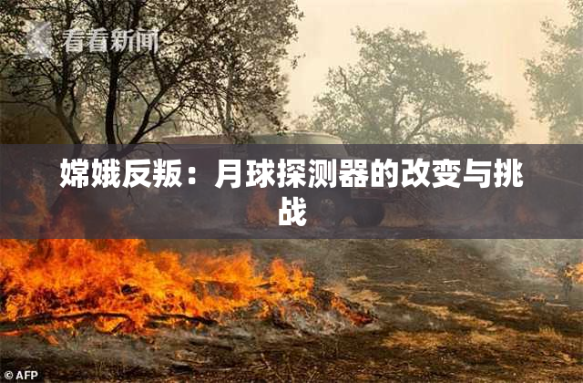 嫦娥反叛：月球探测器的改变与挑战