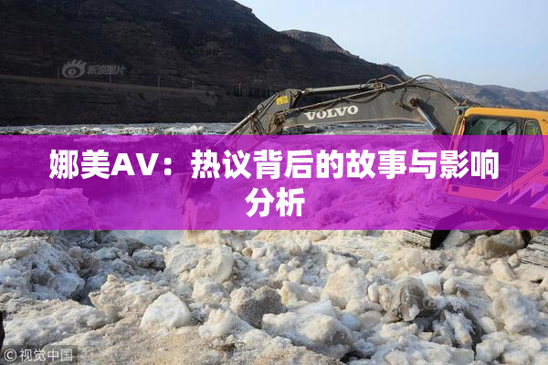 娜美AV：热议背后的故事与影响分析