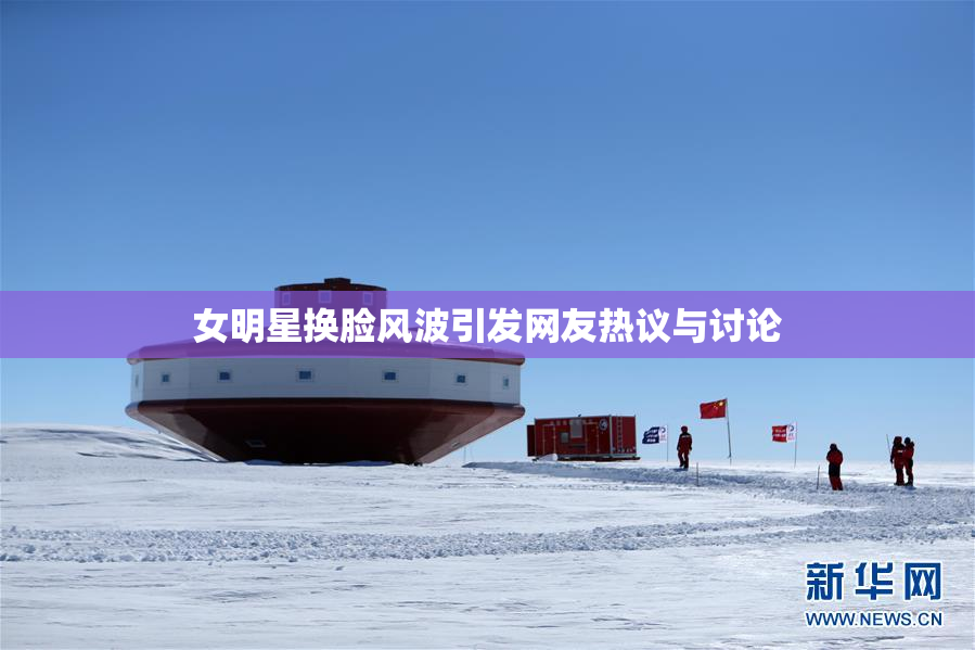 女明星换脸风波引发网友热议与讨论