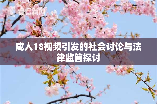 成人18视频引发的社会讨论与法律监管探讨