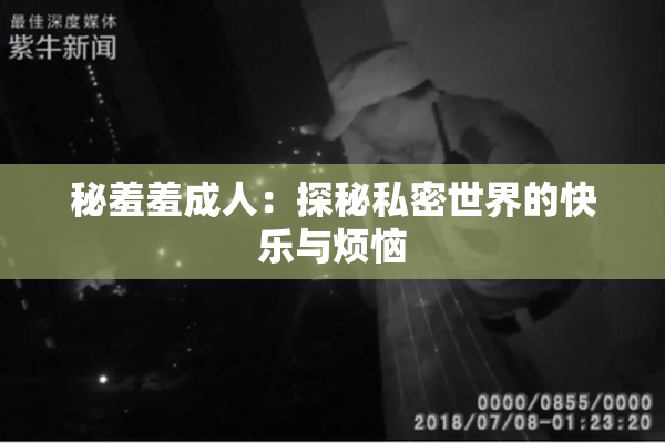 秘羞羞成人：探秘私密世界的快乐与烦恼
