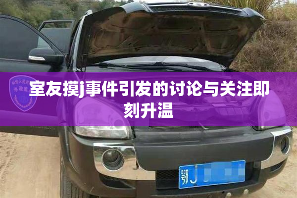 室友摸j事件引发的讨论与关注即刻升温
