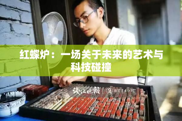红蝶炉：一场关于未来的艺术与科技碰撞