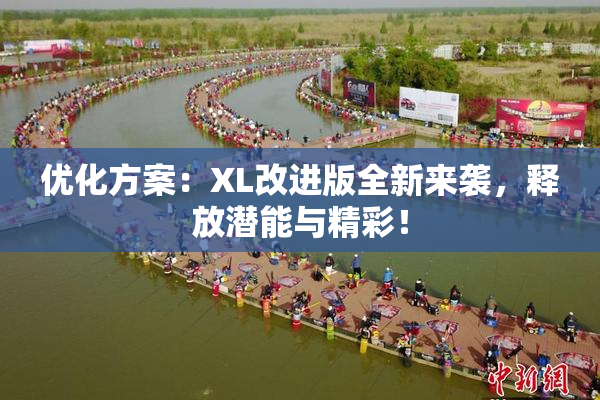 优化方案：XL改进版全新来袭，释放潜能与精彩！