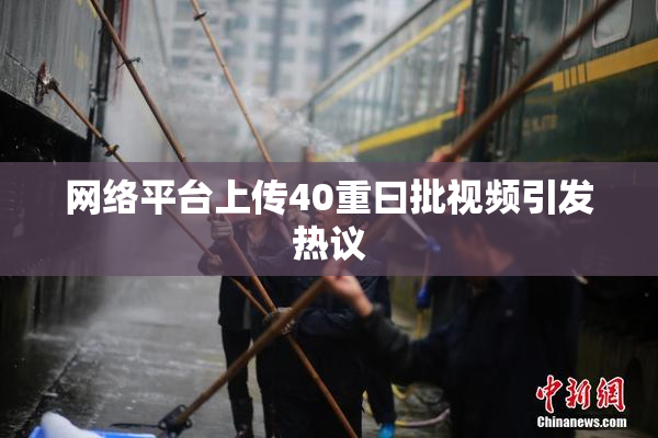 网络平台上传40重曰批视频引发热议