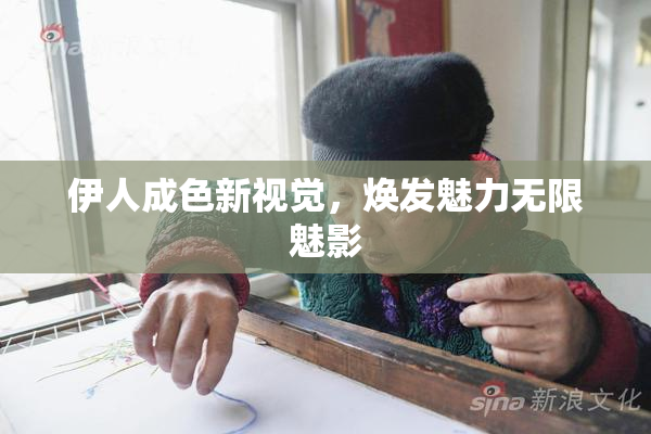 伊人成色新视觉，焕发魅力无限魅影