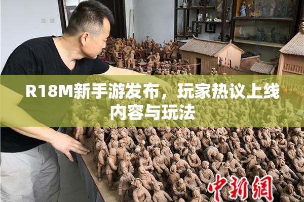 R18M新手游发布，玩家热议上线内容与玩法