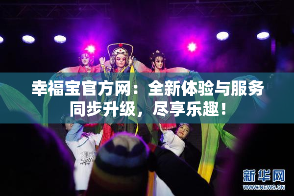 幸福宝官方网：全新体验与服务同步升级，尽享乐趣！