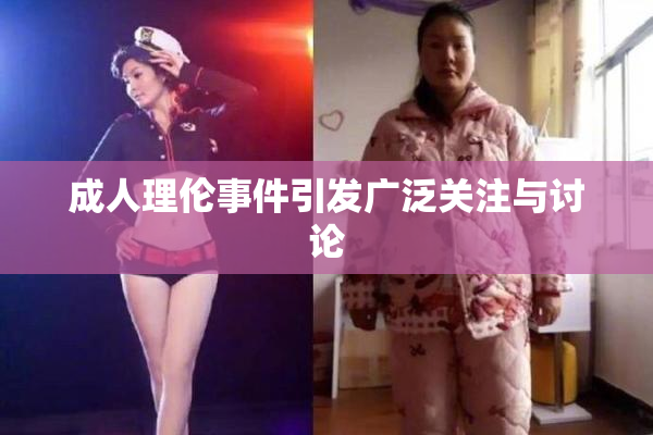 成人理伦事件引发广泛关注与讨论