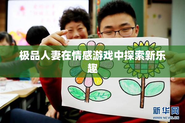 极品人妻在情感游戏中探索新乐趣