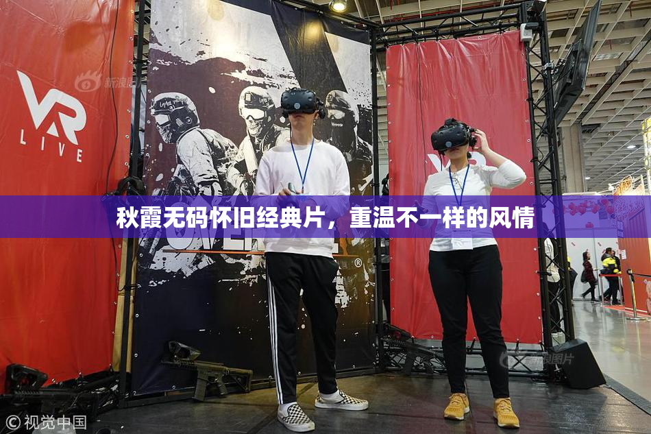 秋霞无码怀旧经典片，重温不一样的风情