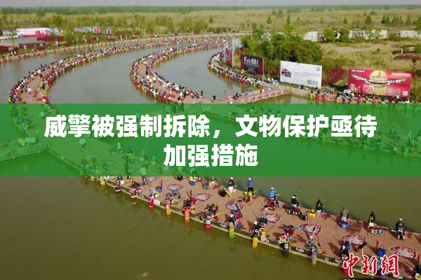 威擎被强制拆除，文物保护亟待加强措施