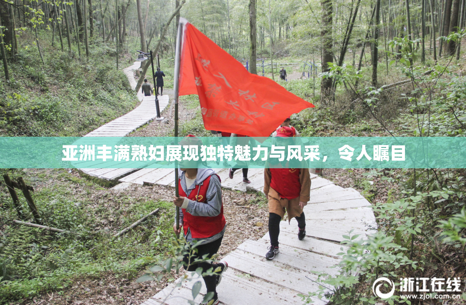 亚洲丰满熟妇展现独特魅力与风采，令人瞩目