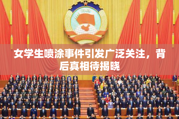 女学生喷涂事件引发广泛关注，背后真相待揭晓
