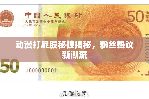 动漫打屁股秘技揭秘，粉丝热议新潮流