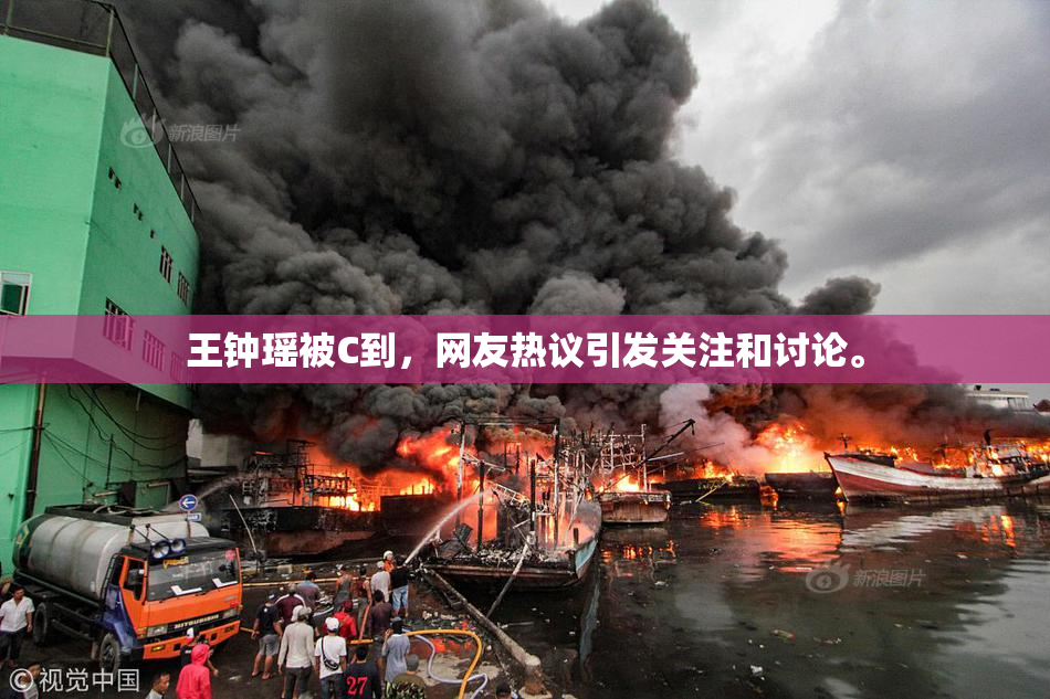 王钟瑶被C到，网友热议引发关注和讨论。
