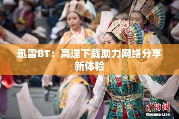 迅雷BT：高速下载助力网络分享新体验