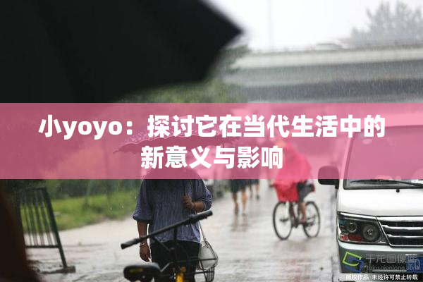 小yoyo：探讨它在当代生活中的新意义与影响
