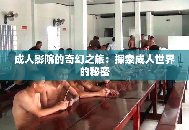 成人影院的奇幻之旅：探索成人世界的秘密