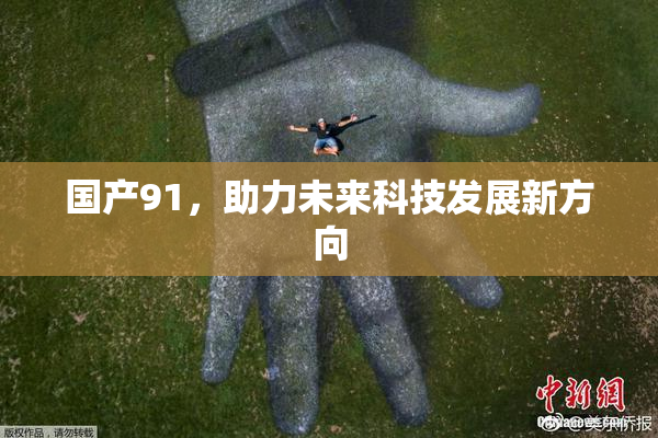 国产91，助力未来科技发展新方向